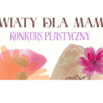 Konkurs plastyczny „Kwiaty dla mamy”