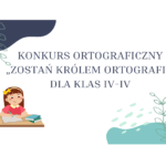 KONKURS ORTOGRAFICZNY „ZOSTAŃ KRÓLEM ORTOGRAFII” DLA KLAS IV-IV