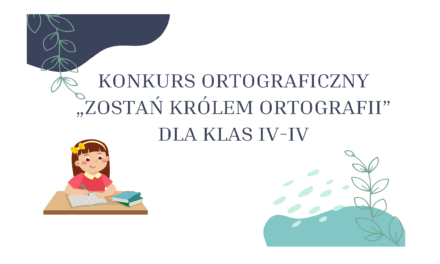 KONKURS ORTOGRAFICZNY „ZOSTAŃ KRÓLEM ORTOGRAFII” DLA KLAS IV-IV