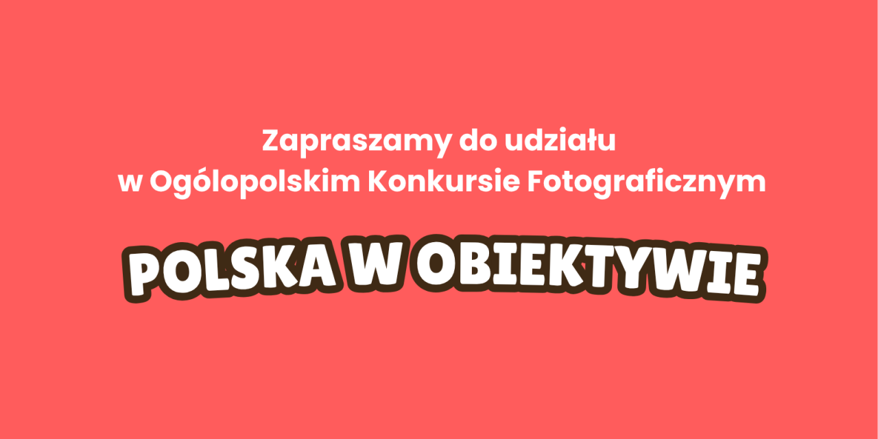 OGÓLNOPOLSKI KONKURS FOTOGRAFICZNY ,,Polska w obiektywie”