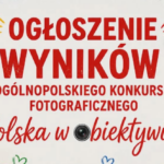 WYNIKI OGÓLNOPOLSKIEGO KONKURSU FOTOGRAFICZNEGO „Polska w obiektywie”